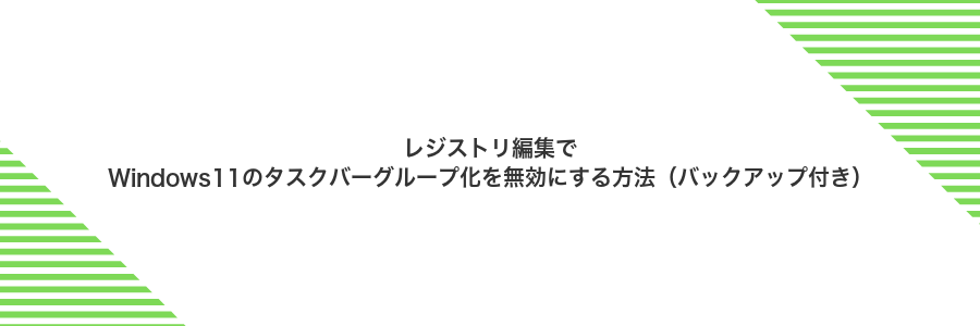 レジストリ編集でWindows11のタスクバーグループ化を無効にする方法（バックアップ付き）