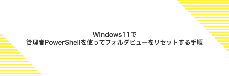 Windows11で管理者PowerShellを使ってフォルダビューをリセットする手順