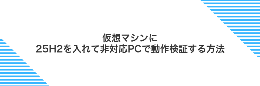 仮想マシンに25H2を入れて非対応PCで動作検証する方法