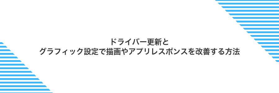ドライバー更新とグラフィック設定で描画やアプリレスポンスを改善する方法