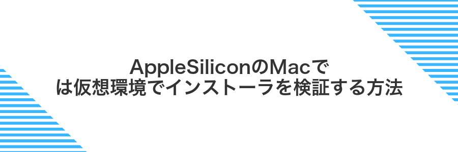 AppleSiliconのMacでは仮想環境でインストーラを検証する方法