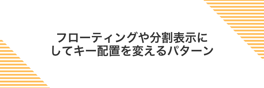 フローティングや分割表示にしてキー配置を変えるパターン