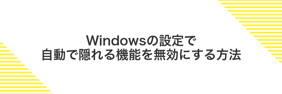 Windowsの設定で自動で隠れる機能を無効にする方法