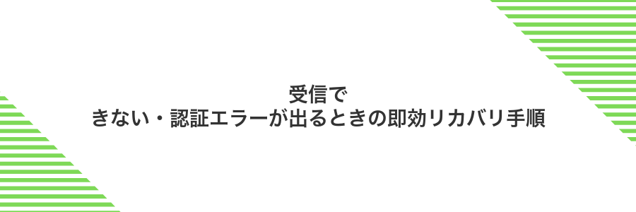 受信できない・認証エラーが出るときの即効リカバリ手順