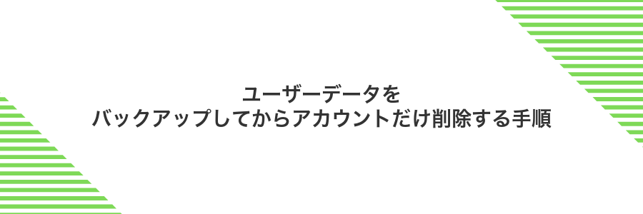 ユーザーデータをバックアップしてからアカウントだけ削除する手順