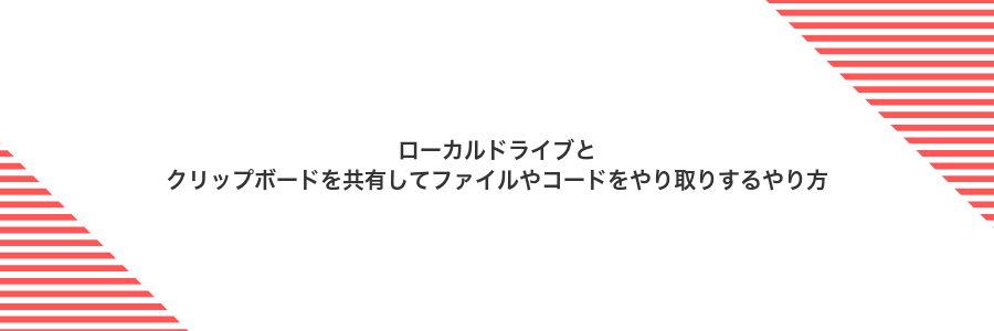 ローカルドライブとクリップボードを共有してファイルやコードをやり取りするやり方