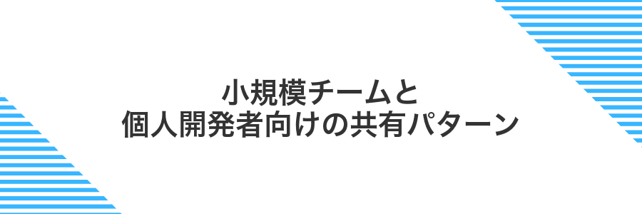 小規模チームと個人開発者向けの共有パターン