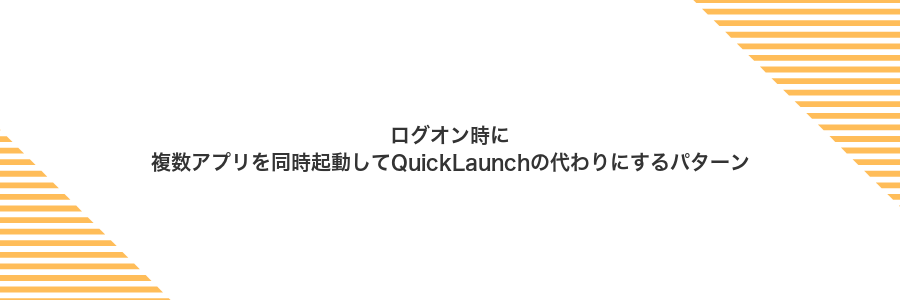 ログオン時に複数アプリを同時起動してQuickLaunchの代わりにするパターン