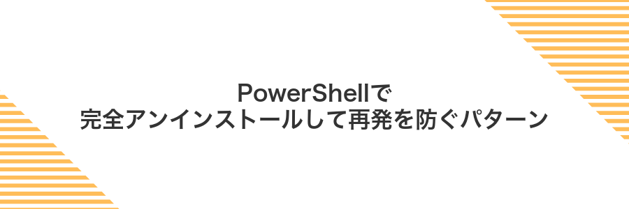 PowerShellで完全アンインストールして再発を防ぐパターン