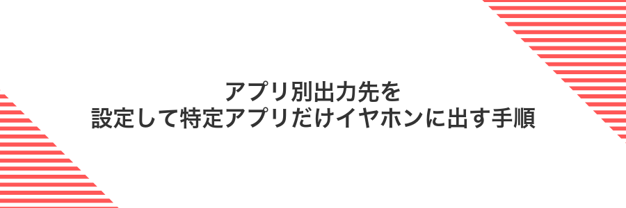 アプリ別出力先を設定して特定アプリだけイヤホンに出す手順