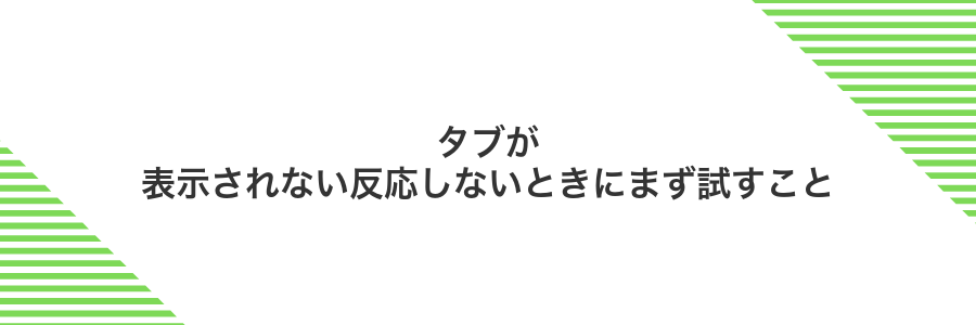 タブが表示されない反応しないときにまず試すこと
