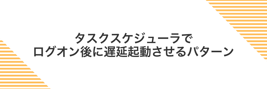 タスクスケジューラでログオン後に遅延起動させるパターン