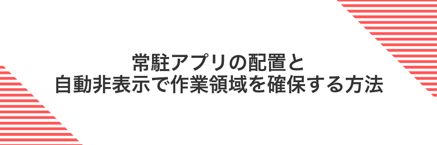 常駐アプリの配置と自動非表示で作業領域を確保する方法