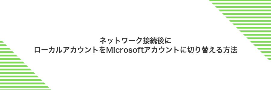 ネットワーク接続後にローカルアカウントをMicrosoftアカウントに切り替える方法