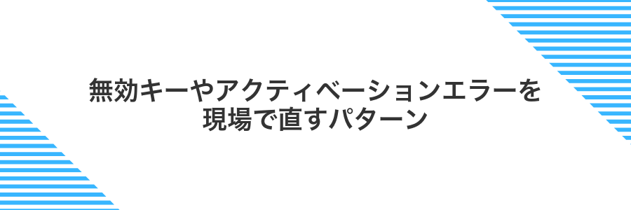 無効キーやアクティベーションエラーを現場で直すパターン