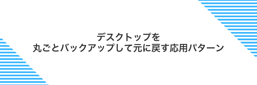 デスクトップを丸ごとバックアップして元に戻す応用パターン