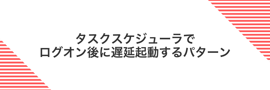 タスクスケジューラでログオン後に遅延起動するパターン