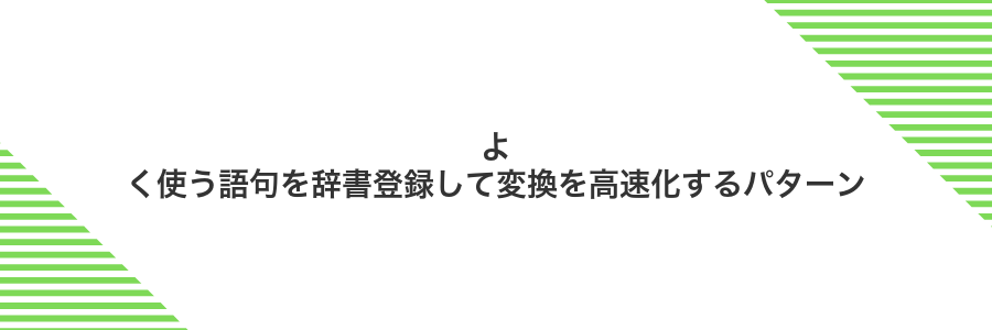 よく使う語句を辞書登録して変換を高速化するパターン