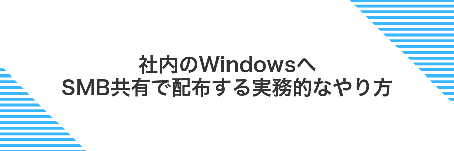 社内のWindowsへSMB共有で配布する実務的なやり方