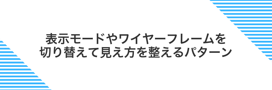 表示モードやワイヤーフレームを切り替えて見え方を整えるパターン