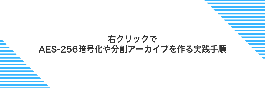 右クリックでAES-256暗号化や分割アーカイブを作る実践手順