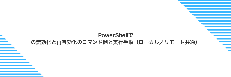 PowerShellでの無効化と再有効化のコマンド例と実行手順（ローカル／リモート共通）