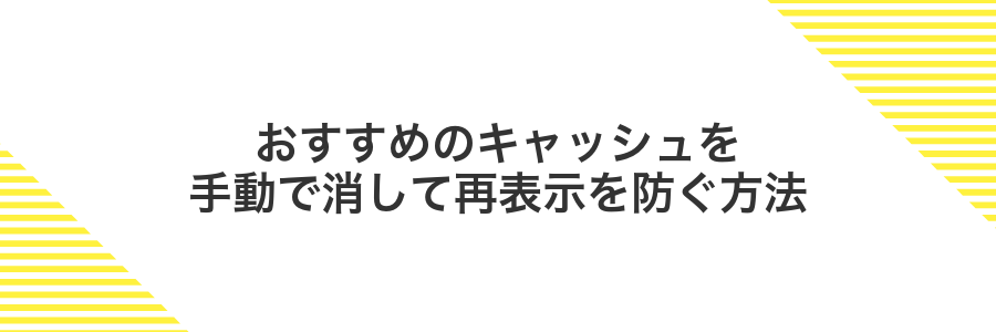 おすすめのキャッシュを手動で消して再表示を防ぐ方法