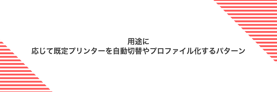 用途に応じて既定プリンターを自動切替やプロファイル化するパターン