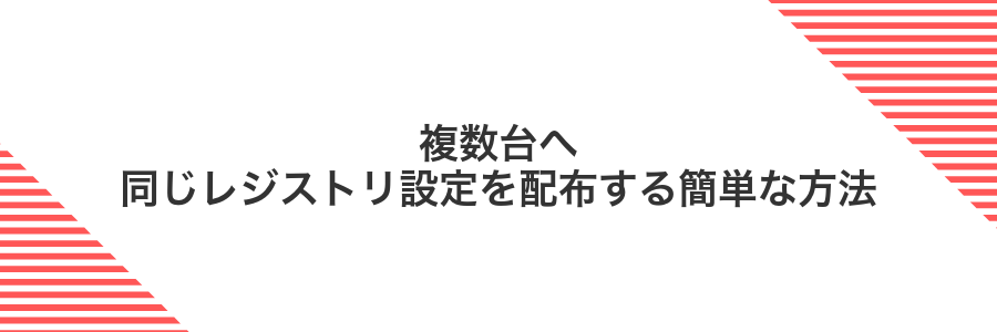 複数台へ同じレジストリ設定を配布する簡単な方法