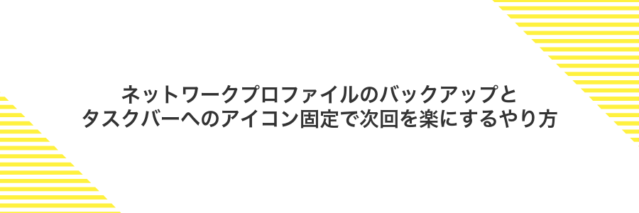ネットワークプロファイルのバックアップとタスクバーへのアイコン固定で次回を楽にするやり方