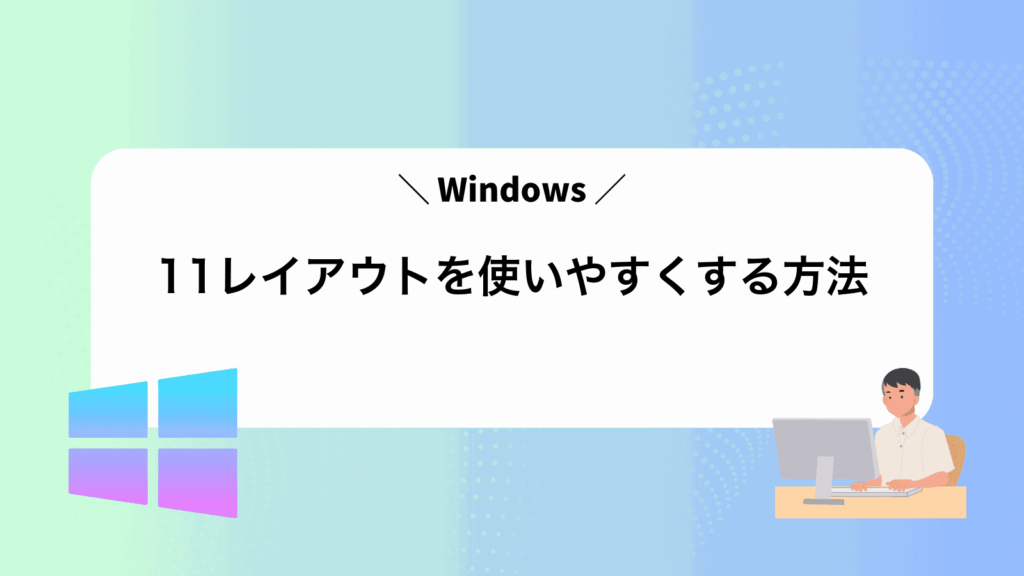 Windows11レイアウトを使いやすくする方法