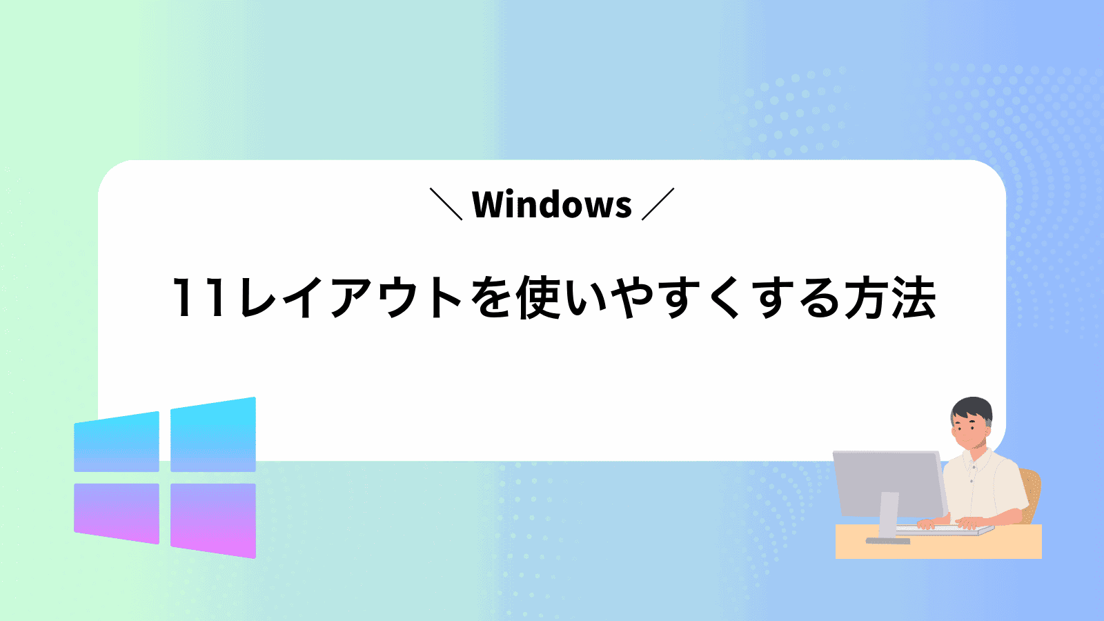 Windows11レイアウトを使いやすくする方法