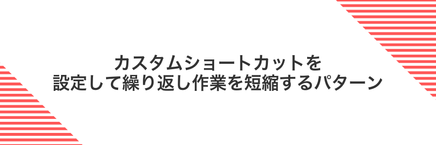 カスタムショートカットを設定して繰り返し作業を短縮するパターン